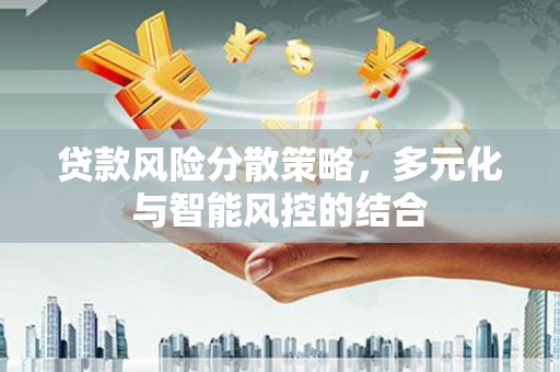 张掖贷款风险分散策略，多元化与智能风控的结合