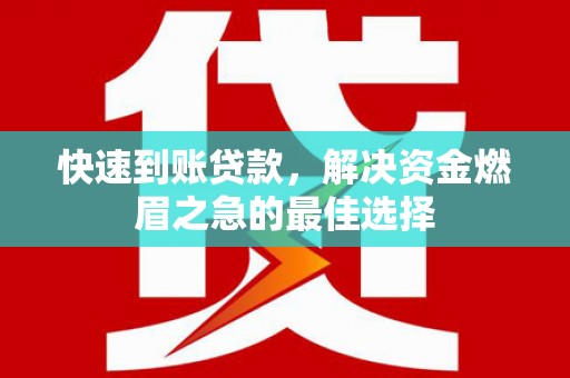 张掖快速到账贷款，解决资金燃眉之急的最佳选择