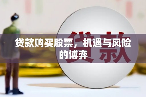 张掖贷款购买股票，机遇与风险的博弈