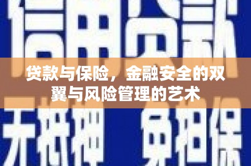 张掖贷款与保险，金融安全的双翼与风险管理的艺术