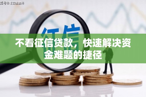 张掖不看征信贷款，快速解决资金难题的捷径