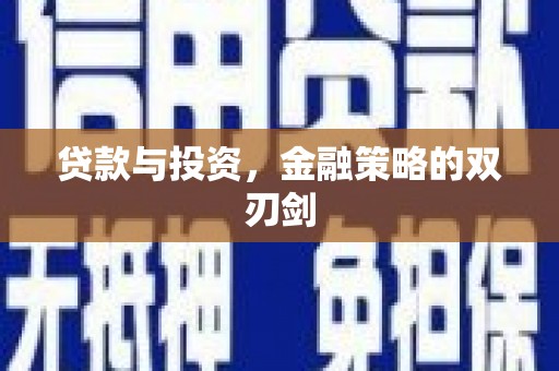 张掖贷款与投资，金融策略的双刃剑