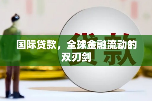 张掖国际贷款，全球金融流动的双刃剑