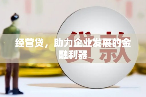 张掖经营贷，助力企业发展的金融利器