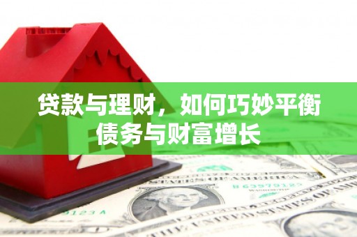 张掖贷款与理财，如何巧妙平衡债务与财富增长