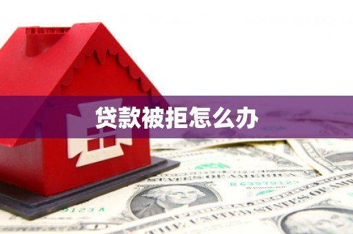 张掖贷款被拒怎么办