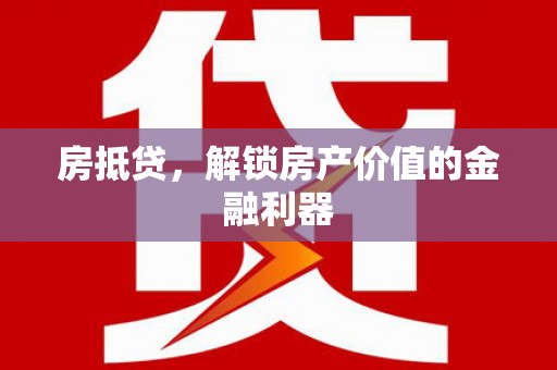 张掖房抵贷，解锁房产价值的金融利器