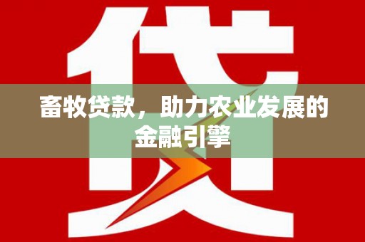 张掖畜牧贷款，助力农业发展的金融引擎