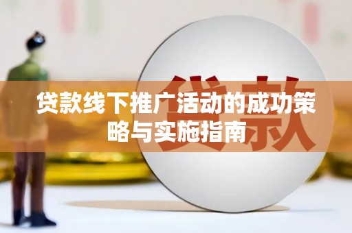 张掖贷款线下推广活动的成功策略与实施指南