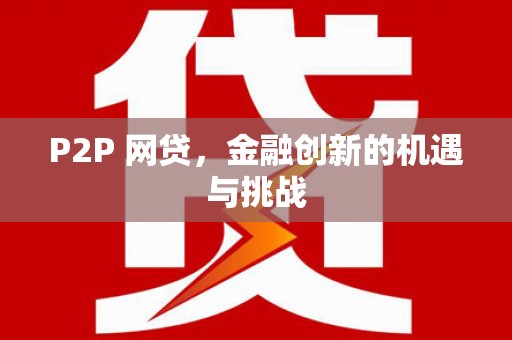 张掖P2P 网贷，金融创新的机遇与挑战