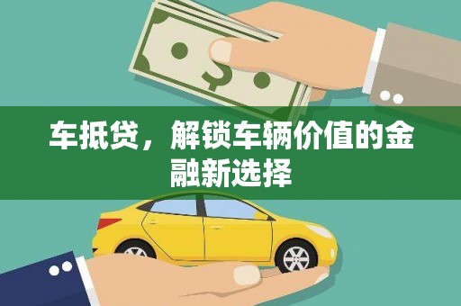 张掖车抵贷，解锁车辆价值的金融新选择