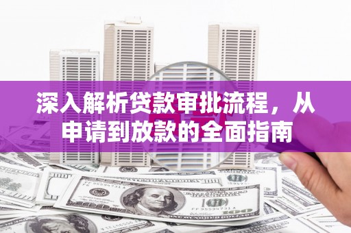 张掖深入解析贷款审批流程，从申请到放款的全面指南