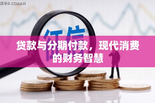 张掖贷款与分期付款，现代消费的财务智慧
