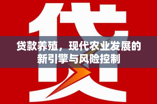 张掖贷款养殖，现代农业发展的新引擎与风险控制