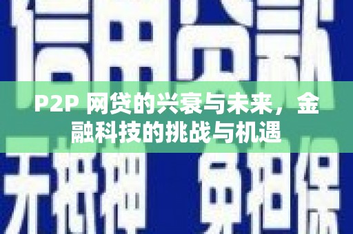 张掖P2P 网贷的兴衰与未来，金融科技的挑战与机遇