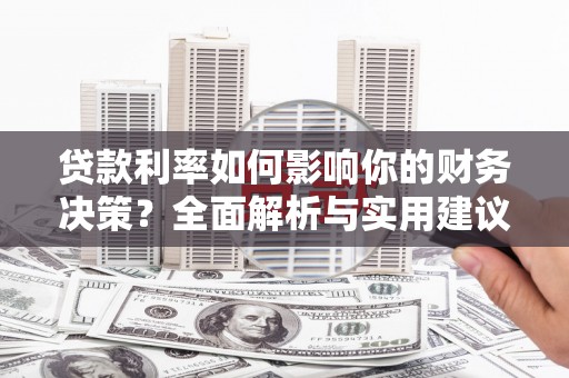 张掖贷款利率如何影响你的财务决策？全面解析与实用建议