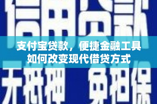 张掖支付宝贷款，便捷金融工具如何改变现代借贷方式