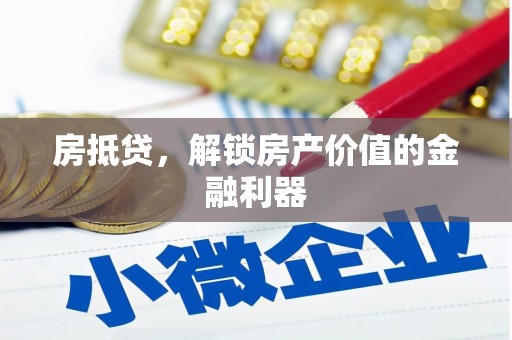 张掖房抵贷，解锁房产价值的金融利器