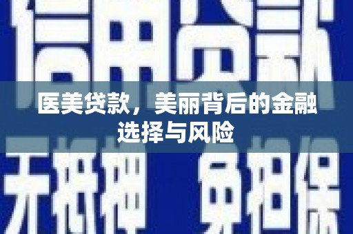 张掖医美贷款，美丽背后的金融选择与风险