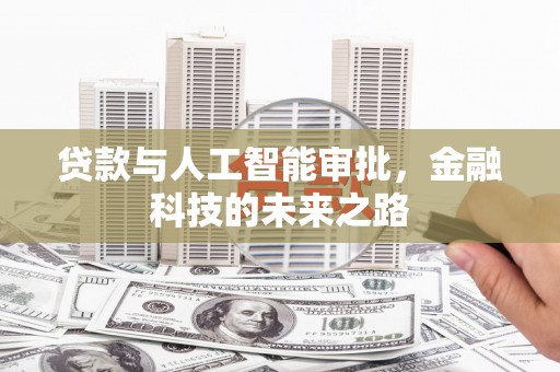 张掖贷款与人工智能审批，金融科技的未来之路