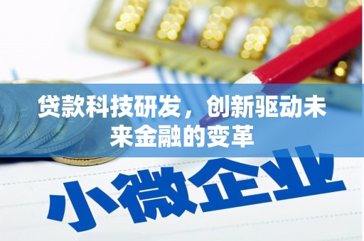 张掖贷款科技研发，创新驱动未来金融的变革