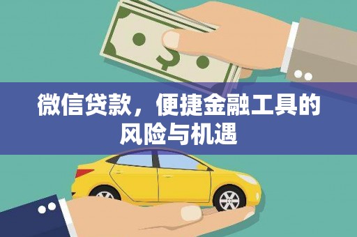 张掖微信贷款，便捷金融工具的风险与机遇