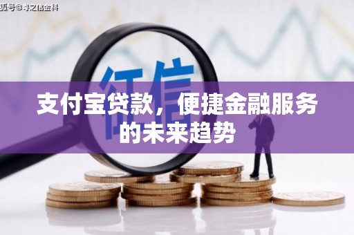张掖支付宝贷款，便捷金融服务的未来趋势