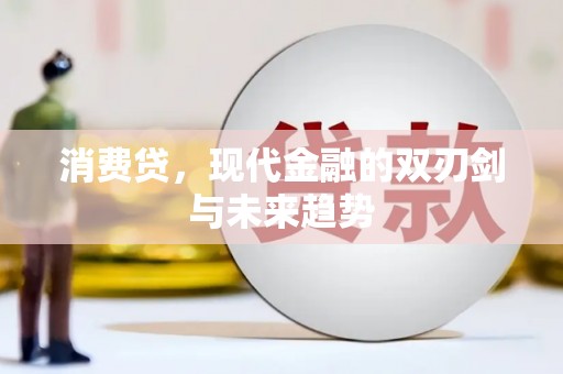 张掖消费贷，现代金融的双刃剑与未来趋势