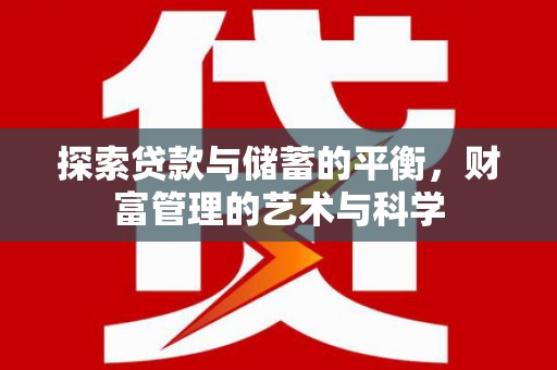 张掖探索贷款与储蓄的平衡，财富管理的艺术与科学