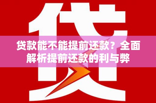 张掖贷款能不能提前还款？全面解析提前还款的利与弊