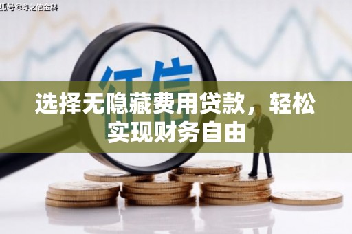 张掖选择无隐藏费用贷款，轻松实现财务自由