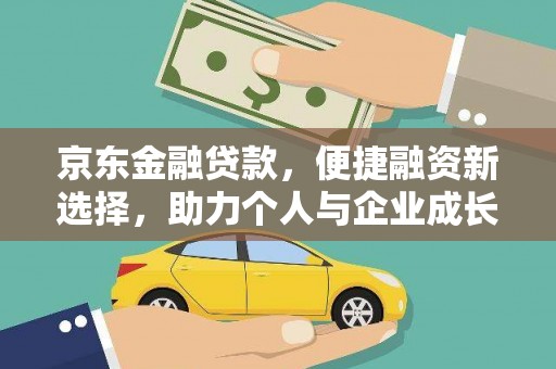 张掖京东金融贷款，便捷融资新选择，助力个人与企业成长