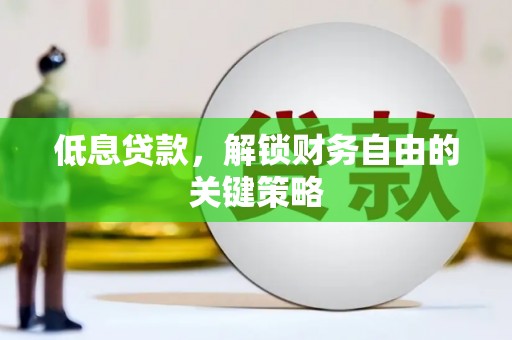 张掖低息贷款，解锁财务自由的关键策略