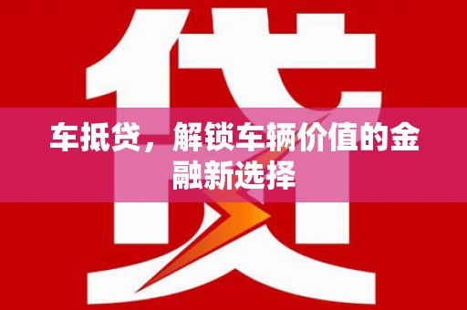 张掖车抵贷，解锁车辆价值的金融新选择
