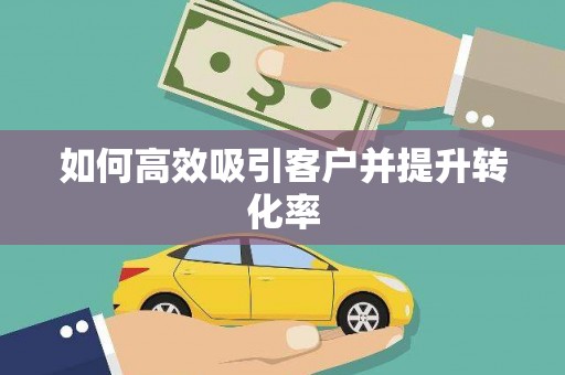 张掖如何高效吸引客户并提升转化率