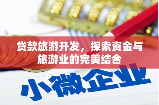 张掖贷款旅游开发，探索资金与旅游业的完美结合