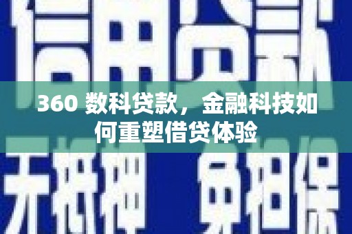 张掖360 数科贷款，金融科技如何重塑借贷体验