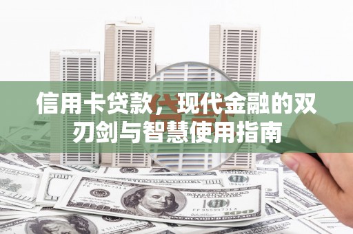 张掖信用卡贷款，现代金融的双刃剑与智慧使用指南