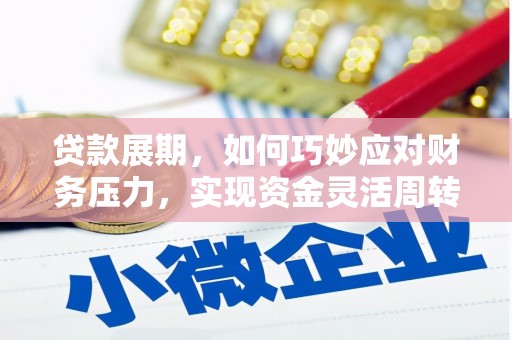张掖贷款展期，如何巧妙应对财务压力，实现资金灵活周转