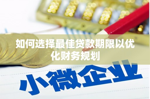 张掖如何选择最佳贷款期限以优化财务规划