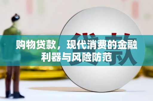 张掖购物贷款，现代消费的金融利器与风险防范