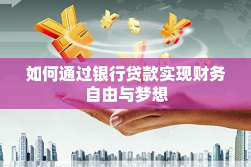 张掖如何通过银行贷款实现财务自由与梦想