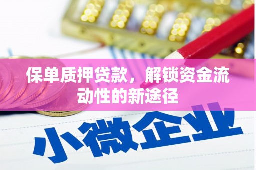 张掖保单质押贷款，解锁资金流动性的新途径