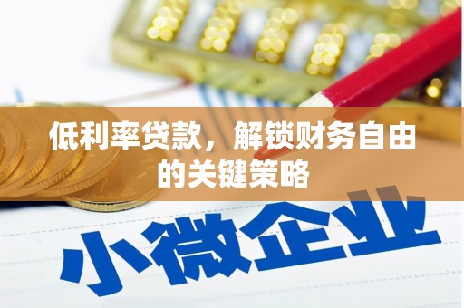张掖低利率贷款，解锁财务自由的关键策略