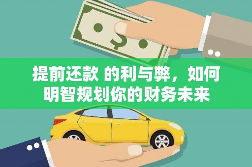 张掖提前还款 的利与弊，如何明智规划你的财务未来