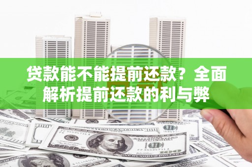 张掖贷款能不能提前还款？全面解析提前还款的利与弊