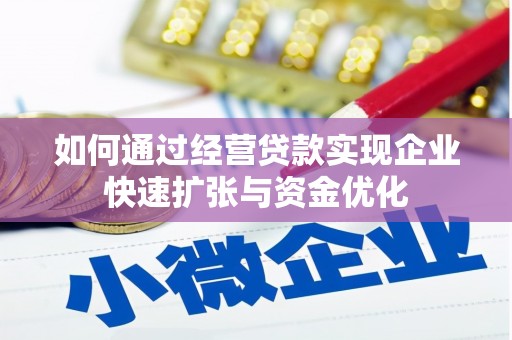 张掖如何通过经营贷款实现企业快速扩张与资金优化