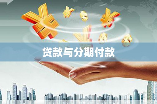 张掖贷款与分期付款