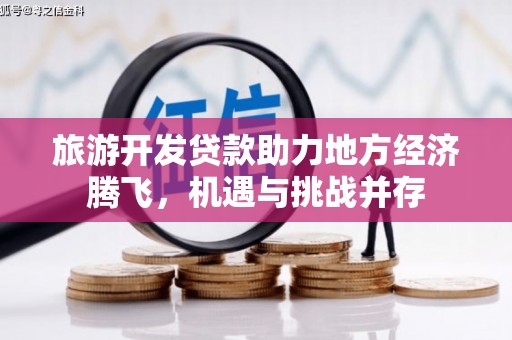 张掖旅游开发贷款助力地方经济腾飞，机遇与挑战并存