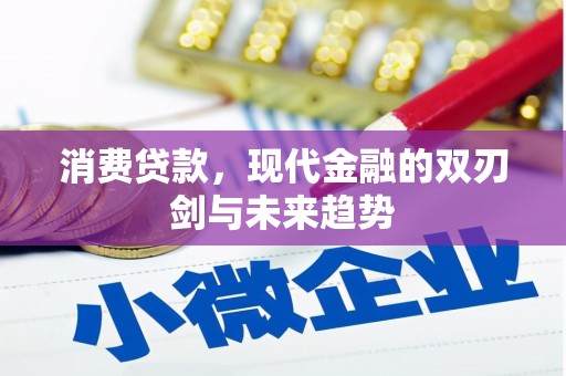 张掖消费贷款，现代金融的双刃剑与未来趋势
